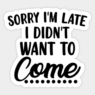 Sorry I'm Late I Didn't Want To Come. Funny Sarcastic Quote. Sticker